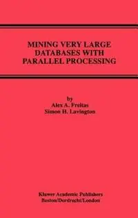 Mining Very Large Databases with Parallel Processing - Alex A. Freitas - Simon H. Lavington - Libro in lingua inglese - Springer - Advances in Database Systems Beperkte Voorraad