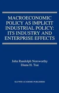 Macroeconomic Policy as Implicit Industrial Policy Its Industry and Enterprise Effects - John Randolph Norsworthy - Diana H. Tsai - Libro in lingua inglese - Springer - Alleen Vandaag