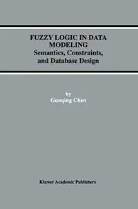 Fuzzy Logic in Data Modeling Semantics, Constraints, and Database Design - Guoqing Chen - Libro in lingua inglese - Springer - Advances in Database Systems Laatste Kans