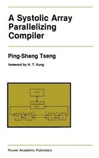 Uitverkoop A Systolic Array Parallelizing Compiler - Ping-Sheng Tseng - Libro in lingua inglese - Springer - The Springer International Series in Engineering and Computer Science