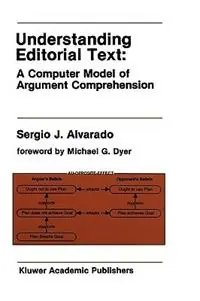 Understanding Editorial Text A Computer Model of Argument Comprehension - Sergio J. Alvarado - Libro in lingua inglese - Springer - The Springer International Series in Engineering and Computer Science Bestseller