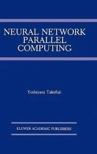 Gecertificeerd Neural Network Parallel Computing - Yoshiyasu Takefuji - Libro in lingua inglese - Springer - The Springer International Series in Engineering and Computer Science