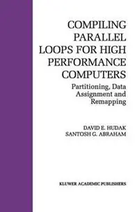Compiling Parallel Loops for High Performance Computers Partitioning, Data Assignment and Remapping - David E. Hudak - Santosh G. Abraham - Libro in lingua inglese - Springer - The Springer International Series in Engineering and Computer Science Korting