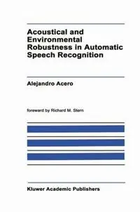 Acoustical and Environmental Robustness in Automatic Speech Recognition - A. Acero - Libro in lingua inglese - Springer - The Springer International Series in Engineering and Computer Science Gratis Retour