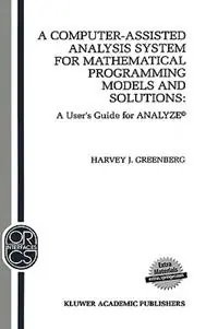 A Computer-Assisted Analysis System for Mathematical Programming Models and Solutions A User’s Guide for ANALYZE© - H.J. Greenberg - Libro in lingua inglese - Springer - Operations Research/Computer Science Interfaces Series Actieprijs